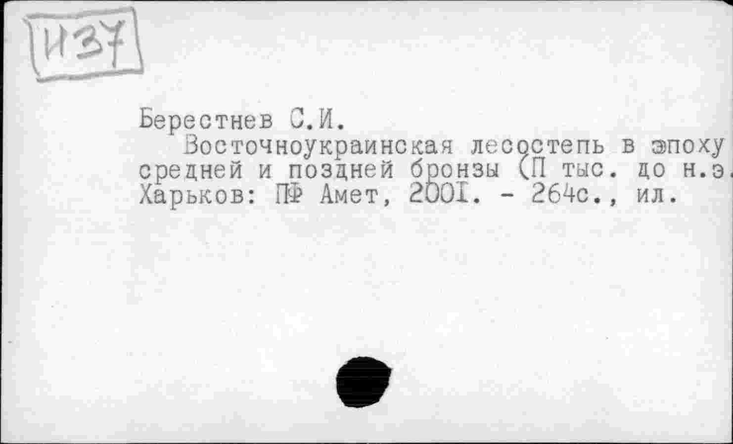 ﻿Берестнев С.И.
Восточноукраинская лесостепь в эпоху средней и поздней бронзы (П ТЫС. ЦО н.э Харьков: ПФ Амет, 2001. - 264с., ил.